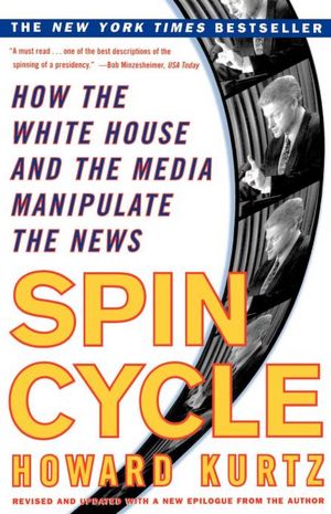 Spin Cycle: How the Wgite House and the Media Manipulate the News