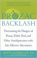 Prozac Backlash: Overcoming the Dangers of Prozac, Zoloft, Paxil, and Other Antidepressants with Safe, Effective Alternatives