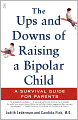 The Ups and Downs of Raising a Bipolar Child: A Survival Guide for Parents