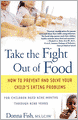 Take the Fight Out of Food: How to Prevent and Solve Your Child's Eating Problems
