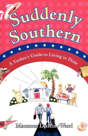 Suddenly Southern: A Yankee's Guide to Living in Dixie