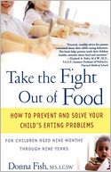 Take the Fight Out of Food: How to Prevent and Solve Your Child's Eating Problems