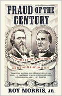 Fraud of the Century: Rutherford B. Hayes, Samuel Tilden, and the Stolen Election of 1876