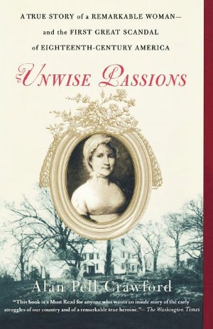 Unwise Passions: A True Story of a Remarkable Woman and the First Great Scandal of Eighteenth-Century America