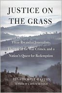 Justice on the Grass: Three Rwandan Journalists, Their Trial for War Crimes and a Nation's Quest for Redemption