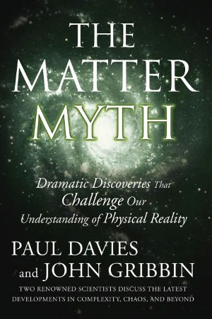 Free download books on electronics The Matter Myth: Dramatic Discoveries That Challenge Our Understanding of Physical Reality ePub iBook (English literature) 9780743290913 by Paul Davies, John Gribbin