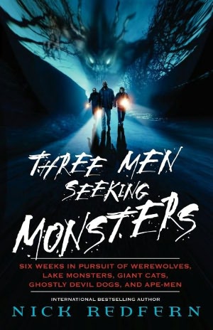 Three Men Seeking Monsters: Six Weeks in Pursuit of Werewolves, Lake Monsters, Giant Cats, Ghostly Devil Dogs, and Ape-Men