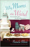 Why Moms Are Weird by Pamela Ribon: Book Cover