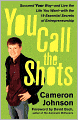 You Call the Shots: Succeed Your Way-- And Live the Life You Want-- With the 19 Essential Secrets of Entrepreneurship
