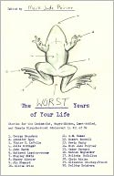 The Worst Years of Your Life: Stories for the Geeked-Out, Angst-Ridden, Lust-Addled, and Deeply Misunderstood Adolescent in All of Us