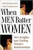 When Men Batter Women: New Insights into Ending Abusive Relationships
