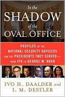 In the Shadow of the Oval Office: Profiles of the National Security Advisers and the Presidents They Served--From JFK to George W. Bush