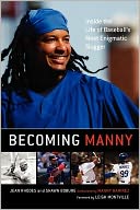 Becoming Manny: Inside the Life of Baseball's Most Enigmatic Slugger