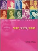 Shout, Sister, Shout!: Ten Girl Singers Who Shaped A Century