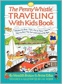 Penny Whistle Traveling-with-Kids Book: Whether by Boat, Train, Car, or Plane...How to Take The Best Trip Ever with Kids