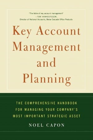 Key Account Management and Planning: The Comprehensive Handbook for Managing Your Company's Most Important Strategic Asset