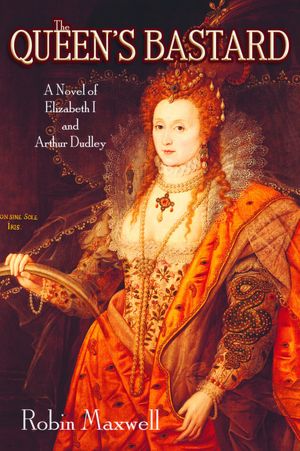 The Queen's Bastard: A Novel of Elizabeth I and Arthur Dudley