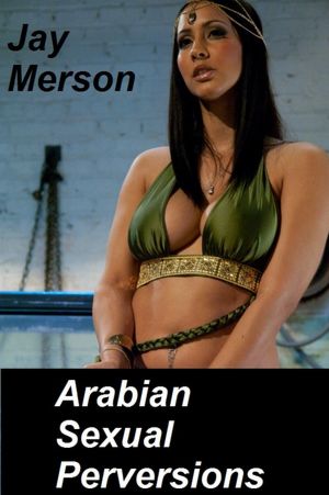 Arabian Sexual Perversions (Strong BDSM erotica)