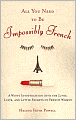 All You Need to Be Impossibly French: A Witty Investigation into the Lives, Lusts, and Little Secrets of French Women