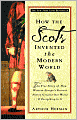 How the Scots Invented the Modern World: The True Story of How Western Europe's Poorest Nation Created Our World and Everything in It