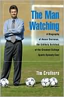 The Man Watching: A Biography of Anson Dorrance