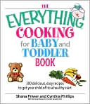 The Everything Cooking For Baby And Toddler Book: 300 Delicious, Easy Recipes to Get Your Child Off to a Healthy Start