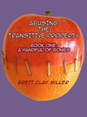 Abusing the Transitive Property, Book One: A Handful of Bones