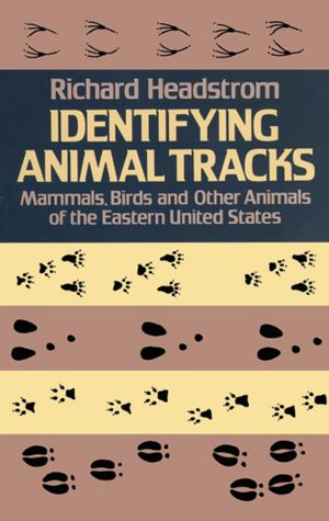 Identifying Animal Tracks: Mammals, Birds and Other Animals of the Eastern United States