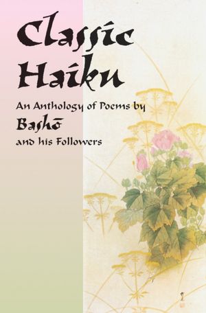 Classic Haiku: An Anthology of Poems by Basho and His Followers
