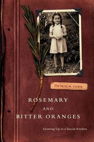 Rosemary and Bitter Oranges: Growing Up in a Tuscan Kitchen