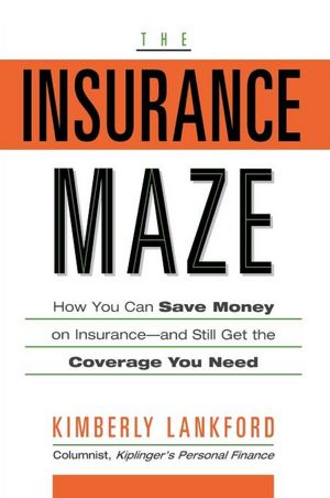 The Insurance Maze: How You Can Save Money on Insurance-and Still Get the Coverage You Need