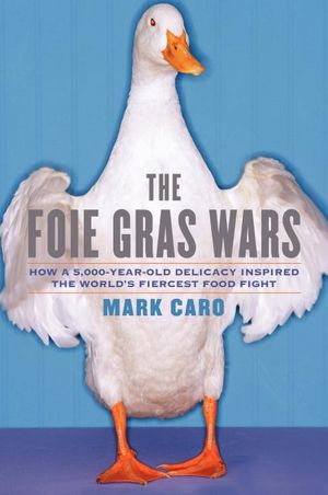 The Foie Gras Wars: How a 5,000-Year-Old Delicacy Inspired the World's