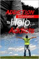 download Addiction Information To Help Addicts : Gain An Understanding Of The Types Of Addiction, Addiction Treatments, Addiction Recovery And Addiction Support For Sober Living book