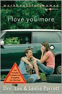 I Love You More Workbook for Women: Six Sessions on How Everyday Problems Can Strengthen Your Marriage