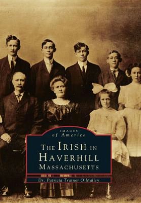 The Irish in Haverhill, Massachusetts Volume 1