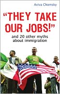 They Take Our Jobs!: And 20 Other Myths about Immigration