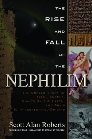 The Rise and Fall of the Nephilim: The Untold Story of Fallen Angels, Giants on the Earth, and Their Extraterrestrial Origins