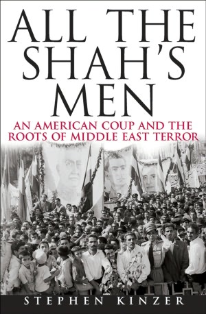 All the Shah's Men: An American Coup and the Roots of Middle East Terror