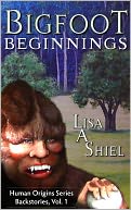 Bigfoot Beginnings: Short Stories about Close Encounters of the Sasquatch Kind (Human Origins Series: Backstories (Human Origins Series: Backstories, Vol. 1)