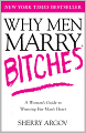 Why Men Marry Bitches: A Woman's Guide to Winning Her Man's Heart