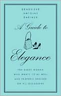 A Guide to Elegance: For Every Woman Who Wants to Be Well and Properly Dressed on All Occasions