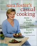 Sara Foster's Casual Cooking: More Fresh Simple Recipes from Foster's Market