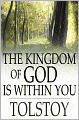 The Kingdom of God Is Within You: Christianity Not as a Mystic Religion But as a New Theory of Life