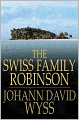 The Swiss Family Robinson: Or Adventures in a Desert Island