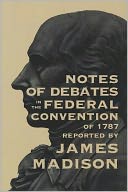 Notes of Debates: In The Federal Convention of 1787