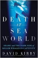 Death at SeaWorld: Shamu and the Dark Side of Killer Whales in Captivity