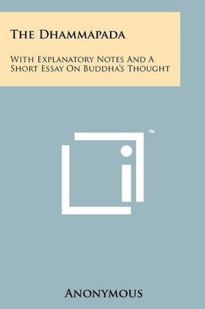 The Dhammapada: With Explanatory Notes And A Short Essay On Buddha's Thought