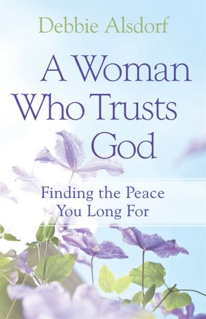 A Woman Who Trusts God: Finding the Peace You Long For