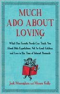 Much Ado About Loving: What Our Favorite Novels Can Teach You About Date Expectations, Not So-Great Gatsbys, and Love in the Time of Internet Personals