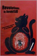 Revolutions in Reverse: Essays on Politics, Violence, Art, and Imagination
